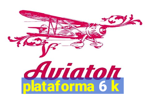 plataforma 6 k